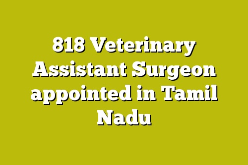 818 Veterinary Assistant Surgeon appointed in Tamil Nadu – epashupalan