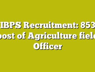 IBPS Recruitment: 853 post of Agriculture field Officer