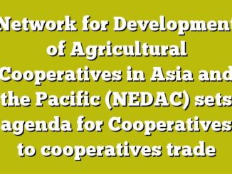 Network for Development of Agricultural Cooperatives in Asia and the Pacific (NEDAC) sets agenda for Cooperatives to cooperatives trade