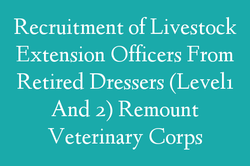 Recruitment of Livestock Extension Officers From Retired Dressers (Level1 And 2) Remount Veterinary Corps