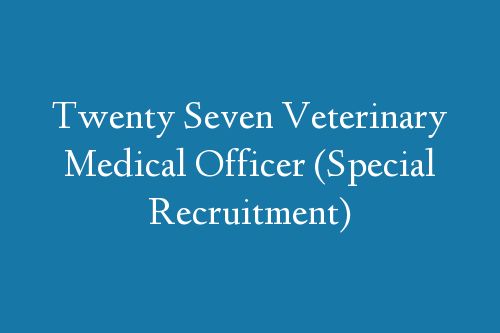 Twenty Seven Veterinary Medical Officer (Special Recruitment)