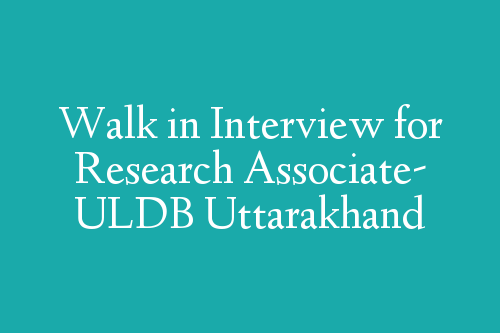 Walk in Interview for Research Associate- ULDB Uttarakhand